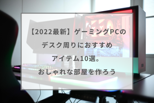 22最新 ゲーミングpcのデスク周りにおすすめアイテム10選 おしゃれな部屋を作ろう ガジェットhack