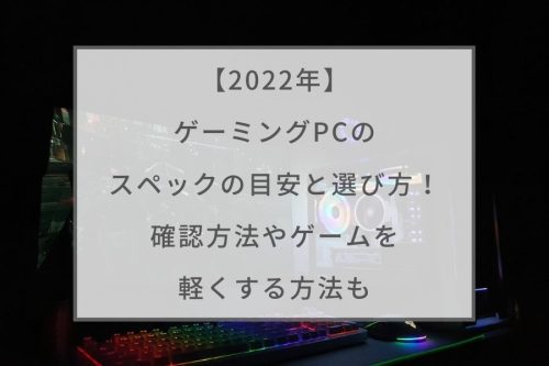 22年 ゲーミングpcのスペックの目安と選び方を解説 確認方法やゲームを軽くする方法も ガジェットhack