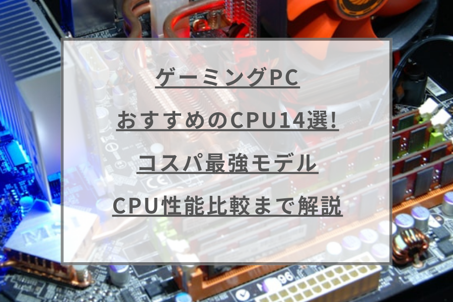 ゲーミングPCにおすすめのCPU14選!コスパ最強モデルからCPU性能比較 ...